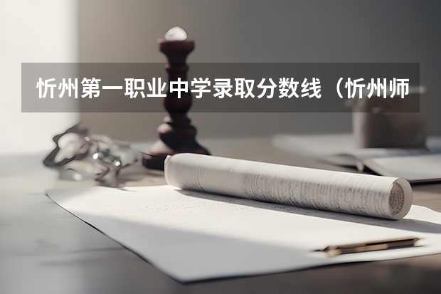 忻州第一职业中学录取分数线（忻州师范学院公费师范生录取分数线）