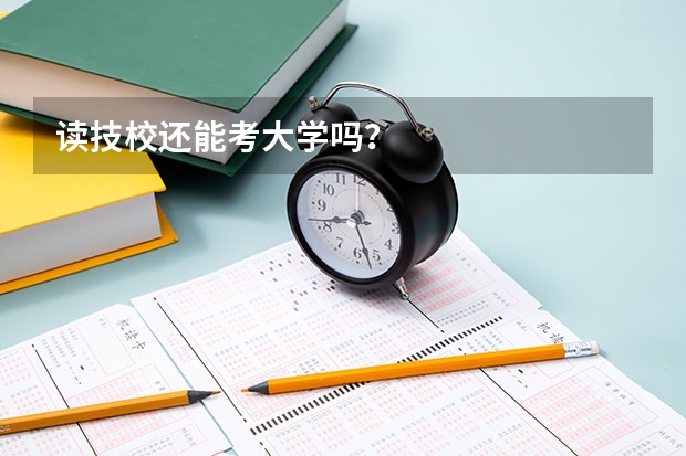 读技校还能考大学吗？