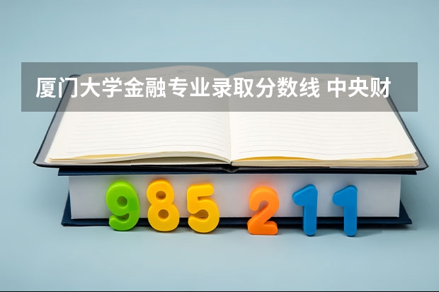 厦门大学金融专业录取分数线 中央财经大学金融专业录取分数线