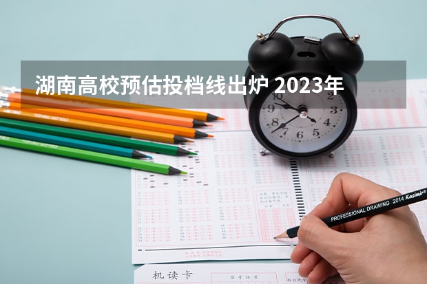 湖南高校预估投档线出炉 2023年湖南国防科技大学录取分数线