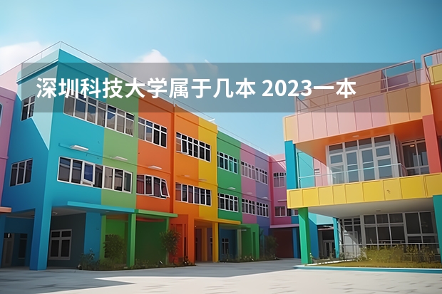 深圳科技大学属于几本 2023一本二本三本的分数线湖北