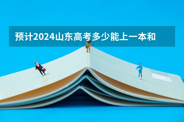 预计2024山东高考多少能上一本和二本 录取分数线预测