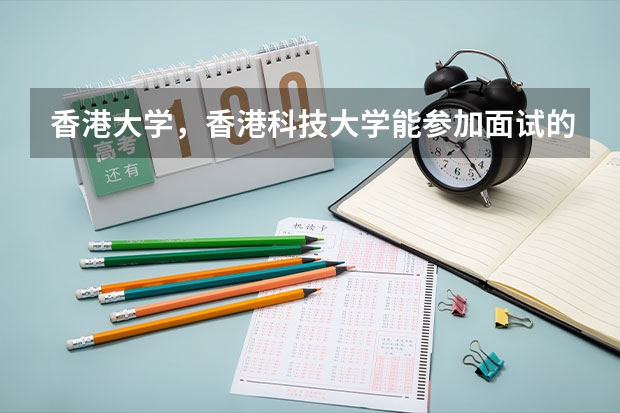 香港大学，香港科技大学能参加面试的分数线（香港科技大学广州分数线）