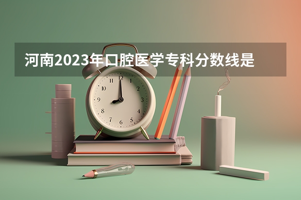 河南2023年口腔医学专科分数线是多少？