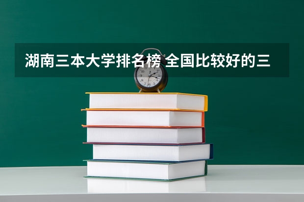 湖南三本大学排名榜 全国比较好的三本院校