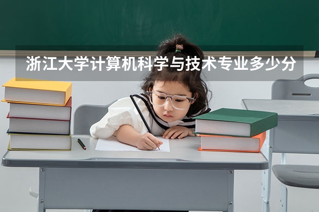 浙江大学计算机科学与技术专业多少分？