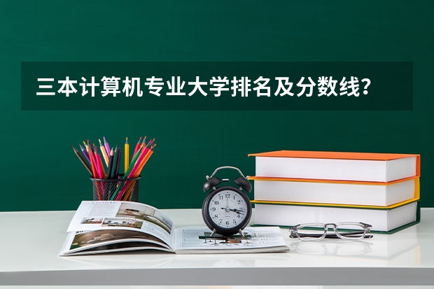 三本计算机专业大学排名及分数线？ 适合二三本考研的大学