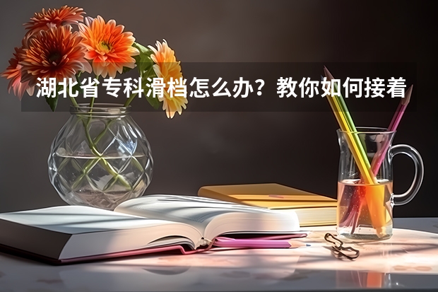 湖北省专科滑档怎么办？教你如何接着上大学