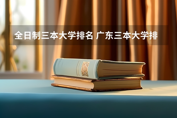 全日制三本大学排名 广东三本大学排名及分数线