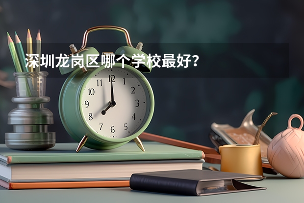 深圳龙岗区哪个学校最好？