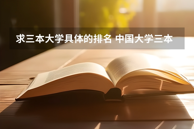 求三本大学具体的排名 中国大学三本排名