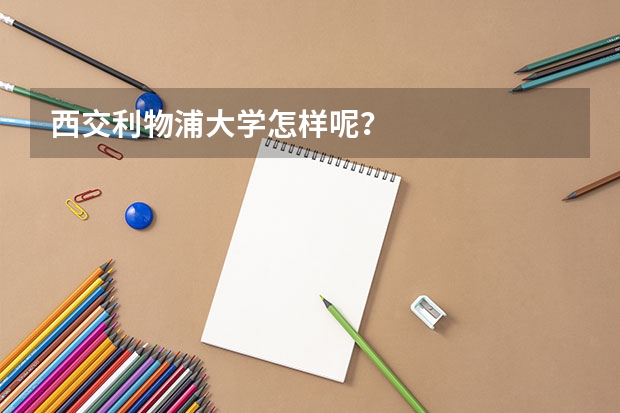 西交利物浦大学怎样呢？