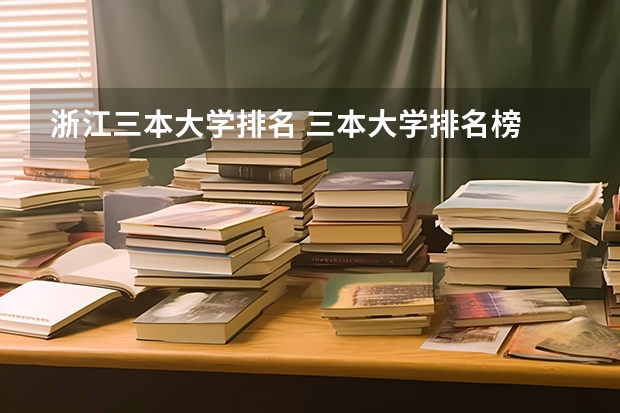 浙江三本大学排名 三本大学排名榜 全国最好的三本学校