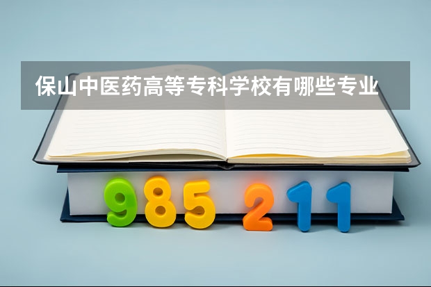 保山中医药高等专科学校有哪些专业