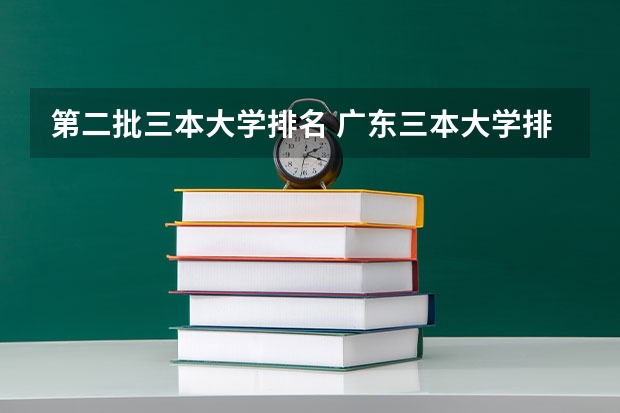 第二批三本大学排名 广东三本大学排名及分数线