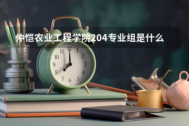 仲恺农业工程学院204专业组是什么