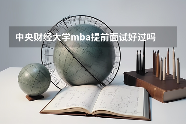 中央财经大学mba提前面试好过吗