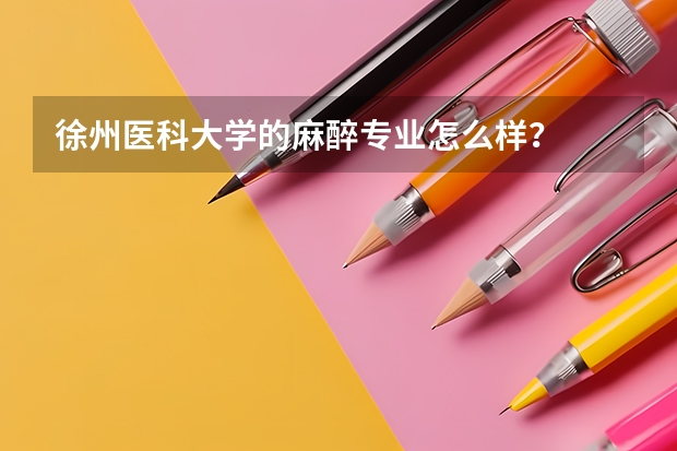 徐州医科大学的麻醉专业怎么样？