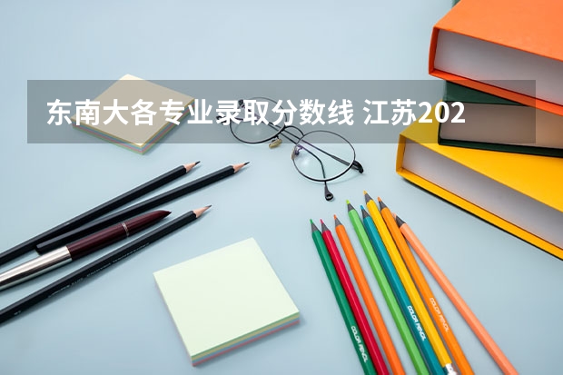 东南大各专业录取分数线 江苏2023各大学录取分数线表