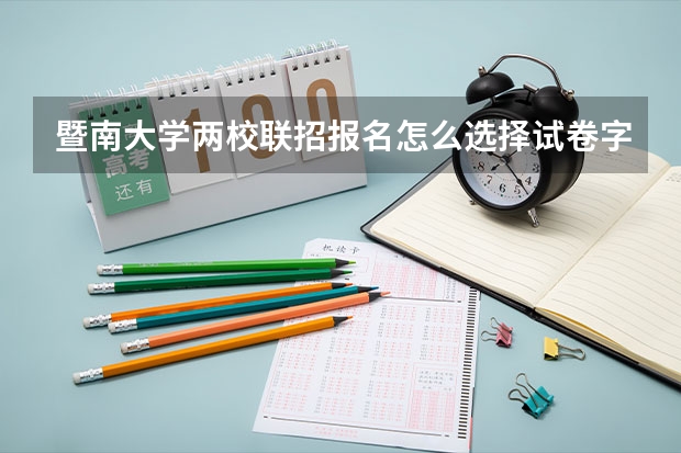 暨南大学两校联招报名怎么选择试卷字体？