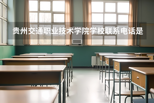 贵州交通职业技术学院学校联系电话是多少 学校怎么样