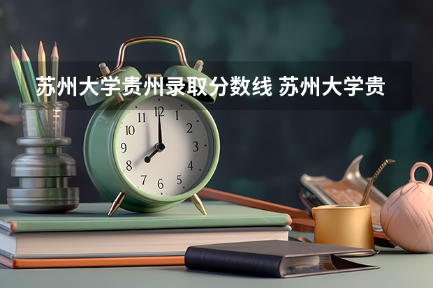 苏州大学贵州录取分数线 苏州大学贵州招生人数