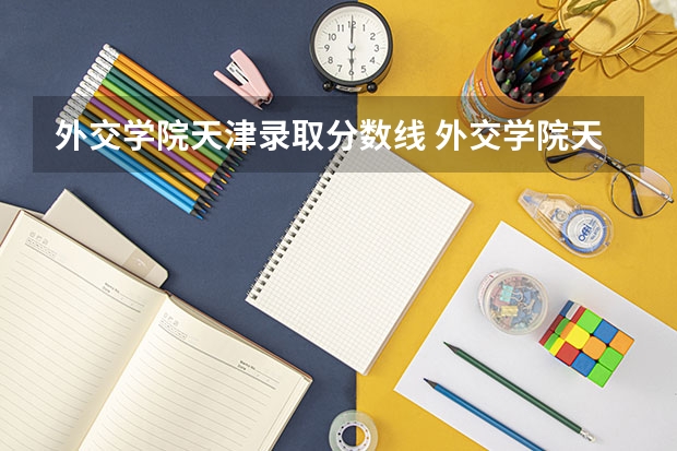 外交学院天津录取分数线 外交学院天津招生人数