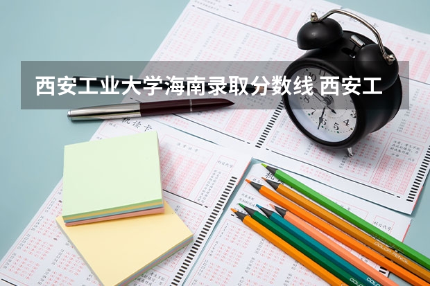 西安工业大学海南录取分数线 西安工业大学海南招生人数