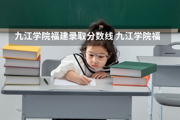 九江学院福建录取分数线 九江学院福建招生人数