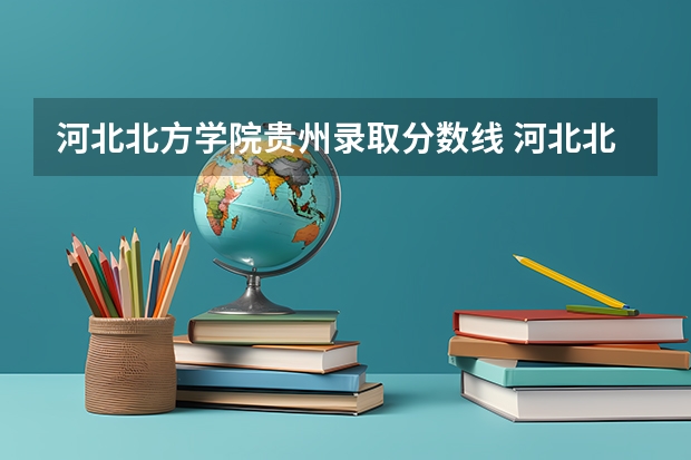 河北北方学院贵州录取分数线 河北北方学院贵州招生人数