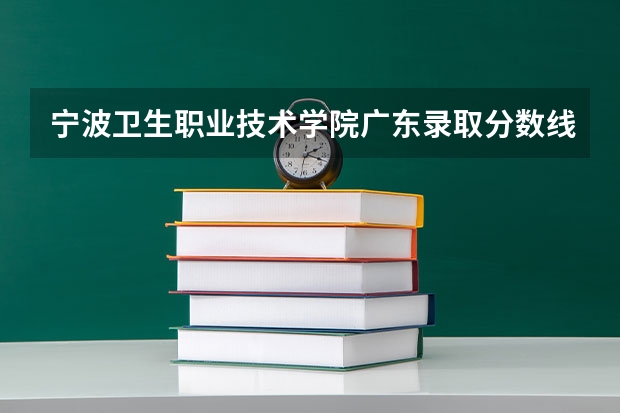 宁波卫生职业技术学院广东录取分数线 宁波卫生职业技术学院广东招生人数