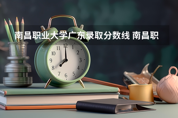 南昌职业大学广东录取分数线 南昌职业大学广东招生人数