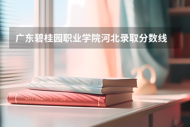 广东碧桂园职业学院河北录取分数线 广东碧桂园职业学院河北招生人数