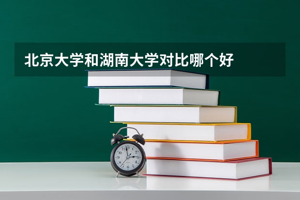 北京大学和湖南大学对比哪个好