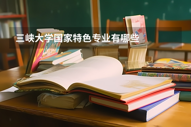 三峡大学国家特色专业有哪些