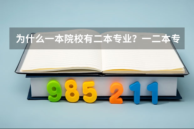 为什么一本院校有二本专业？一二本专业什么区别？选一个学校的专业必须先达到目标院校的录取分数线吗？