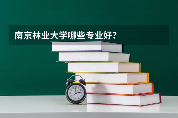 南京林业大学哪些专业好？