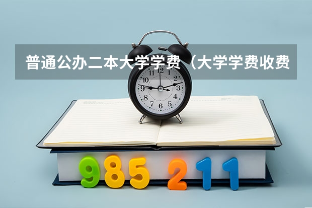 普通公办二本大学学费（大学学费收费标准2023）