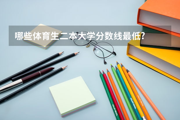 哪些体育生二本大学分数线最低?