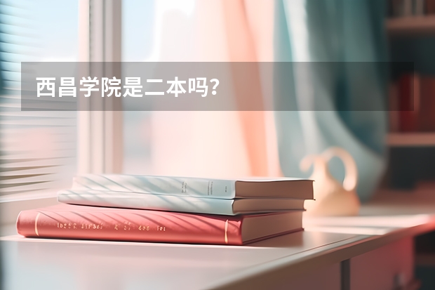 西昌学院是二本吗？