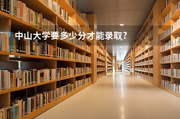 中山大学要多少分才能录取?