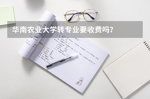 华南农业大学转专业要收费吗？