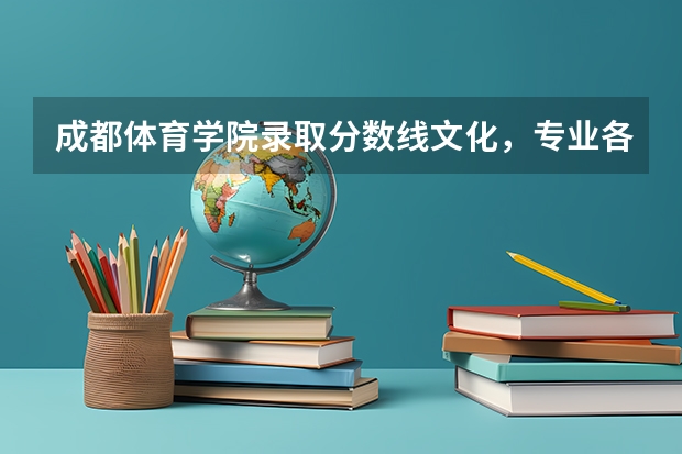 成都体育学院录取分数线文化，专业各是多少？