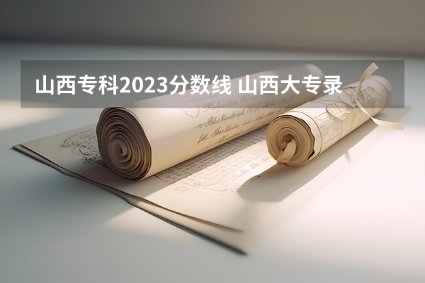 山西专科2023分数线 山西大专录取分数线2023