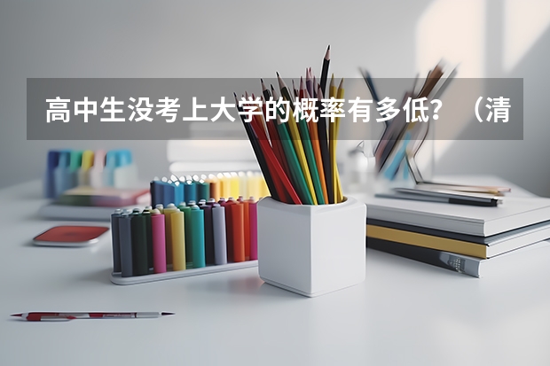 高中生没考上大学的概率有多低？（清华大学录取率）