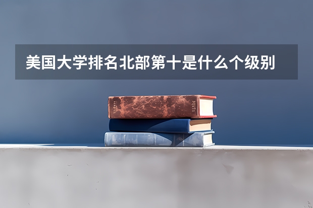 美国大学排名北部第十是什么个级别