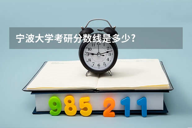 宁波大学考研分数线是多少?