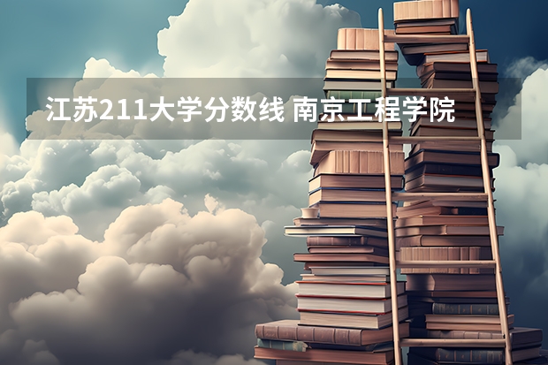 江苏211大学分数线 南京工程学院录取分数线