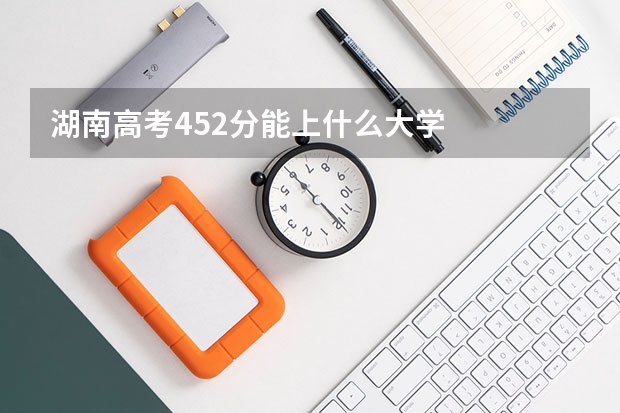 湖南高考452分能上什么大学