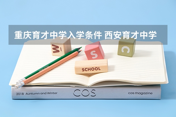 重庆育才中学入学条件 西安育才中学录取分数线